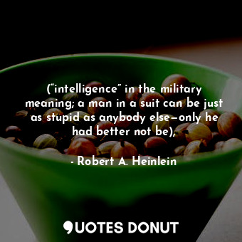  (“intelligence” in the military meaning; a man in a suit can be just as stupid a... - Robert A. Heinlein - Quotes Donut