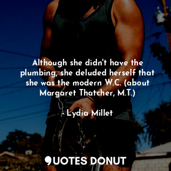  Although she didn't have the plumbing, she deluded herself that she was the mode... - Lydia Millet - Quotes Donut