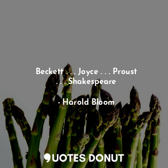 Beckett . . . Joyce . . . Proust . . . Shakespeare
