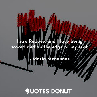  I saw Redeye, and I love being scared and on the edge of my seat.... - Maria Menounos - Quotes Donut
