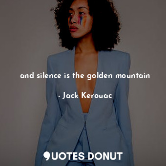 and silence is the golden mountain