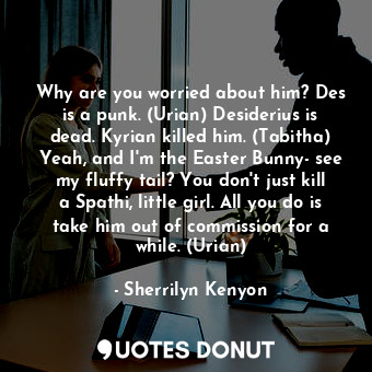  Why are you worried about him? Des is a punk. (Urian) Desiderius is dead. Kyrian... - Sherrilyn Kenyon - Quotes Donut