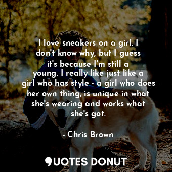  I love sneakers on a girl. I don&#39;t know why, but I guess it&#39;s because I&... - Chris Brown - Quotes Donut