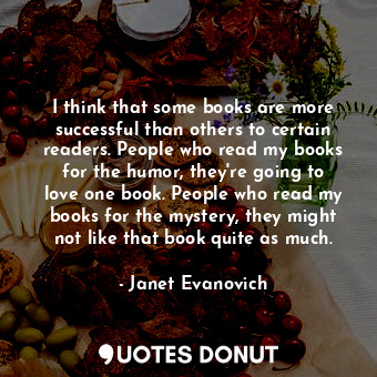  I think that some books are more successful than others to certain readers. Peop... - Janet Evanovich - Quotes Donut