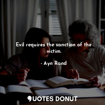 Evil requires the sanction of the victim.