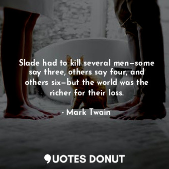  Slade had to kill several men—some say three, others say four, and others six—bu... - Mark Twain - Quotes Donut