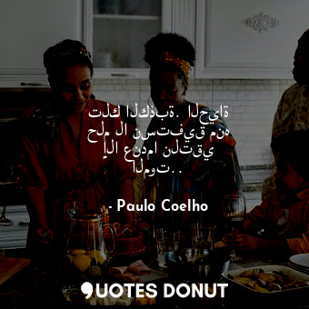  تلك الكذبة. الحياة حلم لا نستفيق منه إلا عندما نلتقي الموت..... - Paulo Coelho - Quotes Donut