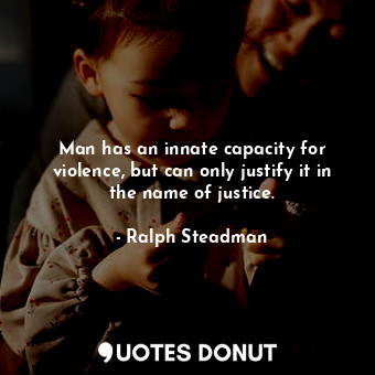  Man has an innate capacity for violence, but can only justify it in the name of ... - Ralph Steadman - Quotes Donut