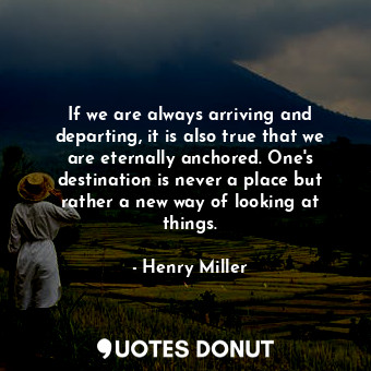  If we are always arriving and departing, it is also true that we are eternally a... - Henry Miller - Quotes Donut