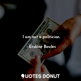 I am not a politician.
