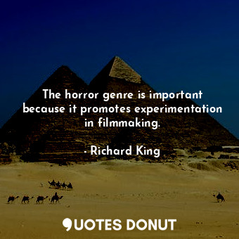  The horror genre is important because it promotes experimentation in filmmaking.... - Richard King - Quotes Donut