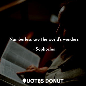 Numberless are the world's wonders