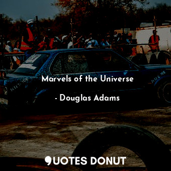  Marvels of the Universe... - Douglas Adams - Quotes Donut