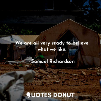  We are all very ready to believe what we like.... - Samuel Richardson - Quotes Donut