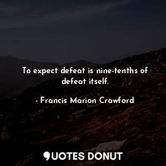  To expect defeat is nine-tenths of defeat itself.... - Francis Marion Crawford - Quotes Donut