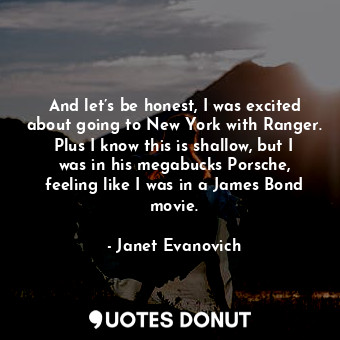  And let’s be honest, I was excited about going to New York with Ranger. Plus I k... - Janet Evanovich - Quotes Donut