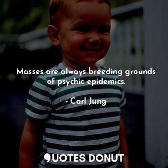 Masses are always breeding grounds of psychic epidemics.... - Carl Jung - Quotes Donut