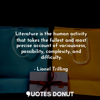  Literature is the human activity that takes the fullest and most precise account... - Lionel Trilling - Quotes Donut