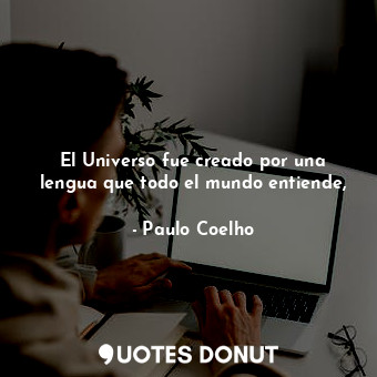  El Universo fue creado por una lengua que todo el mundo entiende,... - Paulo Coelho - Quotes Donut