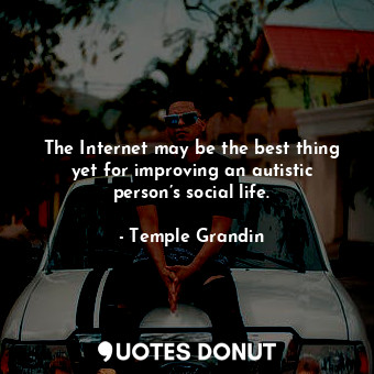  The Internet may be the best thing yet for improving an autistic person’s social... - Temple Grandin - Quotes Donut