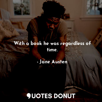  With a book he was regardless of time.... - Jane Austen - Quotes Donut
