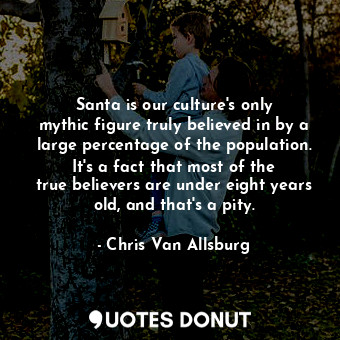  Santa is our culture&#39;s only mythic figure truly believed in by a large perce... - Chris Van Allsburg - Quotes Donut