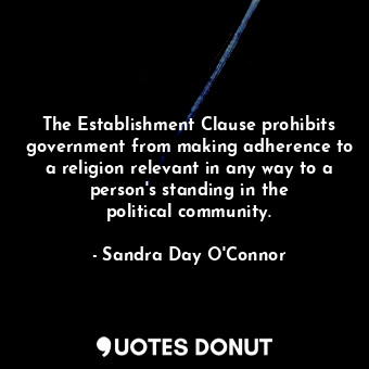  The Establishment Clause prohibits government from making adherence to a religio... - Sandra Day O&#39;Connor - Quotes Donut