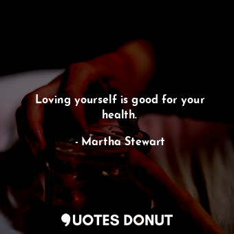  Loving yourself is good for your health.... - Martha Stewart - Quotes Donut