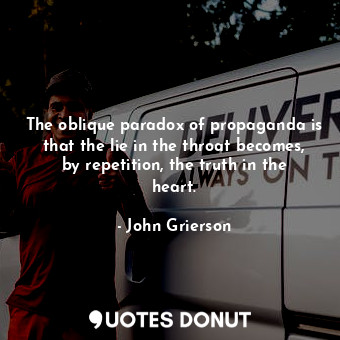  The oblique paradox of propaganda is that the lie in the throat becomes, by repe... - John Grierson - Quotes Donut