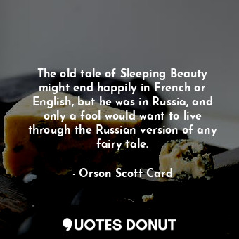  The old tale of Sleeping Beauty might end happily in French or English, but he w... - Orson Scott Card - Quotes Donut