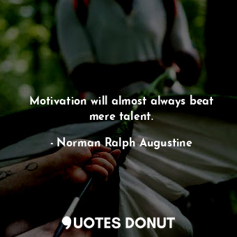  Motivation will almost always beat mere talent.... - Norman Ralph Augustine - Quotes Donut