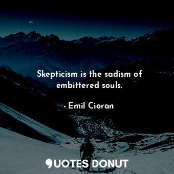  Skepticism is the sadism of embittered souls.... - Emil Cioran - Quotes Donut