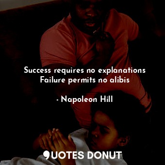  Success requires no explanations Failure permits no alibis... - Napoleon Hill - Quotes Donut