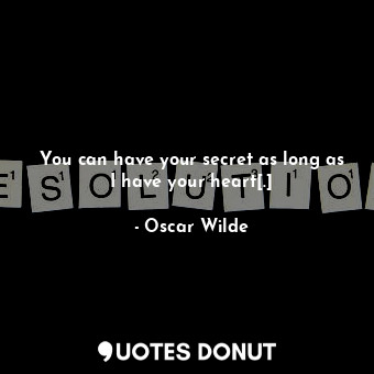  You can have your secret as long as I have your heart[.]... - Oscar Wilde - Quotes Donut