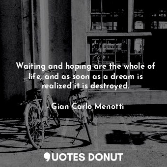  Waiting and hoping are the whole of life, and as soon as a dream is realized it ... - Gian Carlo Menotti - Quotes Donut