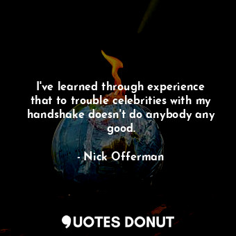  I&#39;ve learned through experience that to trouble celebrities with my handshak... - Nick Offerman - Quotes Donut