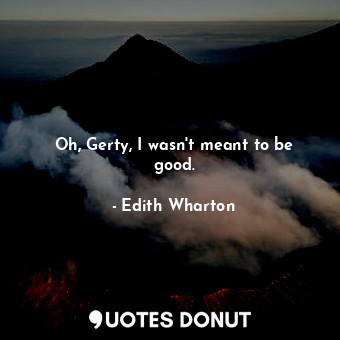  Oh, Gerty, I wasn't meant to be good.... - Edith Wharton - Quotes Donut