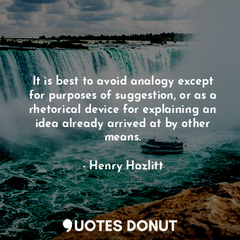  It is best to avoid analogy except for purposes of suggestion, or as a rhetorica... - Henry Hazlitt - Quotes Donut