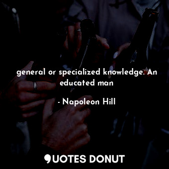 general or specialized knowledge. An educated man
