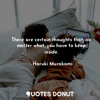  There are certain thoughts that, no matter what, you have to keep inside.... - Haruki Murakami - Quotes Donut