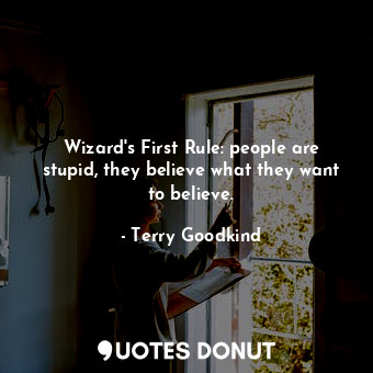  Wizard's First Rule: people are stupid, they believe what they want to believe.... - Terry Goodkind - Quotes Donut