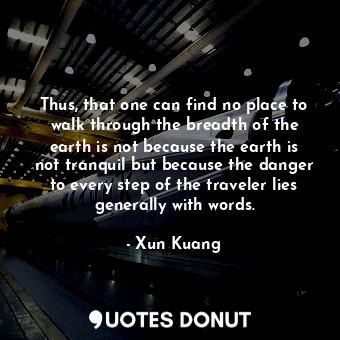  Thus, that one can find no place to walk through the breadth of the earth is not... - Xun Kuang - Quotes Donut