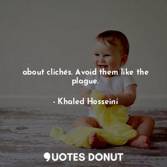 about clichés. Avoid them like the plague.