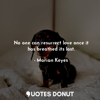  No one can resurrect love once it has breathed its last.... - Marian Keyes - Quotes Donut