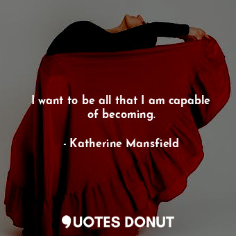  I want to be all that I am capable of becoming.... - Katherine Mansfield - Quotes Donut