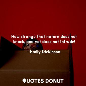  How strange that nature does not knock, and yet does not intrude!... - Emily Dickinson - Quotes Donut