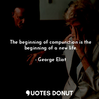  The beginning of compunction is the beginning of a new life.... - George Eliot - Quotes Donut