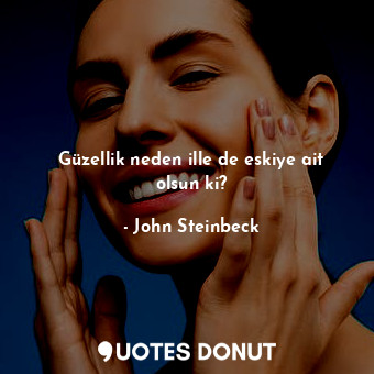  Güzellik neden ille de eskiye ait olsun ki?... - John Steinbeck - Quotes Donut