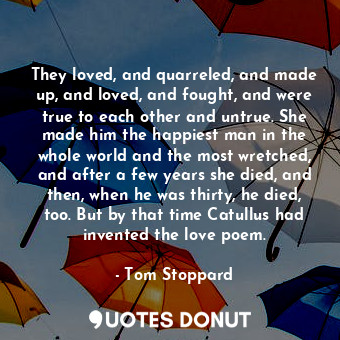  They loved, and quarreled, and made up, and loved, and fought, and were true to ... - Tom Stoppard - Quotes Donut