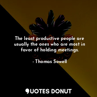  The least productive people are usually the ones who are most in favor of holdin... - Thomas Sowell - Quotes Donut